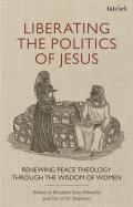 Liberating the Politics of Jesus: Renewing Peace Theology through the Wisdom of Women