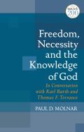 Freedom, Necessity, and the Knowledge of God in Conversation with Karl Barth and Thomas F. Torrance