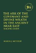 The Ark of the Covenant and Divine Wrath in the Ancient Near East: Raging Gods