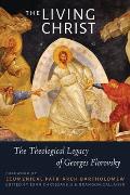 The Living Christ: The Theological Legacy of Georges Florovsky