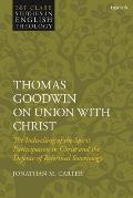 Thomas Goodwin on Union with Christ: The Indwelling of the Spirit, Participation in Christ and the Defence of Reformed Soteriology