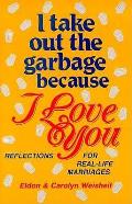 I Take Out The Garbage Because I Love You reflections for real life marriages