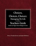 Choices, Choices, Choices Managing My Life: Teachers Guide Lutheran High School Religion