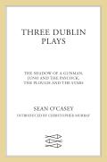 Three Dublin Plays: The Shadow of a Gunman, Juno and the Paycock, & the Plough and the Stars