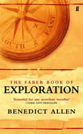 Faber Book of Exploration An Anthology of Worlds Revealed by Explorers through the Ages