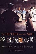 Emperor & the Wolf The Lives & Films of Akira Kurosawa & Toshiro Mifune