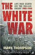 White War Life & Death on the Italian Front 1915 1919