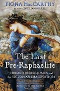 Last Pre Raphaelite Edward Burne Jones & the Victorian Imagination