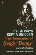 Ive Always Kept a Unicorn The Biography of Sandy Denny