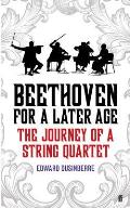 Beethoven for a Later Age the Journey of a String Quartet