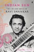 Indian Sun The Life & Music of Ravi Shankar