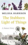 The Stubborn Light of Things A Nature Diary