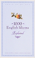 1000 English Idioms Explained Home Grown & from Across the Pond