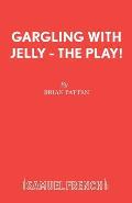 Gargling with Jelly - The Play!
