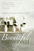 Beautiful Womanhood A Biblical Practical Guide for Wives