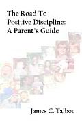 The Road To Positive Discipline: A Parent's Guide