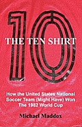 The Ten Shirt: How The United States National Soccer Team (Might Have) Won The 1982 World Cup
