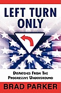 Left Turn Only: Dispatches From the Progressive Underground