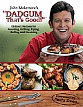 Dadgum Thats Good Kickbutt Recipes for Smoking Grilling Frying Boiling & Steaming