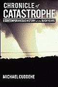 Chronicle of Catastrophe: A Contemporaneous History of the Bush Years