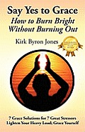 Say Yes to Grace: How to Burn Bright Without Burning Out