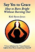 Say Yes to Grace: How to Burn Bright Without Burning Out