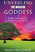 Unveiling The Modern Goddess: Thru Symbolism, Chakras & Myth
