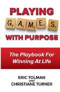 Playing GAMES with Purpose: The Playbook For Winning At Life