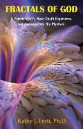 Fractals of God: A Psychologist's Near-Death Experience and Journeys into the Mystical
