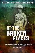 At The Broken Places: A fictionalized story of life and love, based on a young man's real-life journey into World War II
