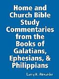 Home and Church Bible Study Commentaries from the Books of Galatians, Ephesians, & Philippians