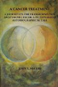 A Cancer Treatment: A Journey on the Transformation away from Cancer: A Fictionalized Autobiographical Tale
