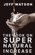 The Book on Supernatural Increase: Experience Financial Breakthrough & the Goodness of God in the Land of the Living