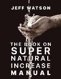 The Book on Super Natural Increase Manual: Experience Financial Breakthrough & the Goodness of God in the Land of the Living