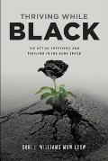 Thriving While Black: The Act of Surviving and Thriving in the same space