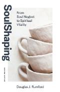 SoulShaping (Second Edition): From Soul Neglect to Spiritual Vitality