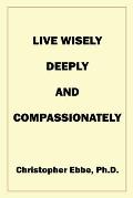 Live Wisely, Deeply, and Compassionately