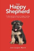 The Happy Shepherd: The Essential Quick Guide to Training, Handling and Living With a German Shepherd Dog