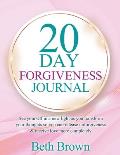 20 Day Forgiveness Journal: See Yourself In A New Light As You Transform Your Thoughts So You Can Release Unforgiveness & Receive Love More Comple