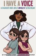 I Have A Voice: A Children's Book About Advocacy in Healthcare