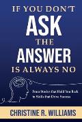 If You Don't Ask, the Answer Is Always No: From Stories that Hold You Back to Skills that Drive Success
