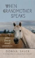 When Grandmother Speaks: poems from an animal communicator