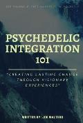 Psychedelic Integration 101: Creating Lasting Change Through Visionary Experiences