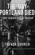Day Portland Died Three Generations of Murder
