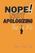 NOPE! NOT APOLOGIZING This Is Me