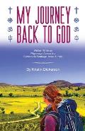 My Journey Back To God Written while on pilgrimage across the Camino de Santiago, Israel and India