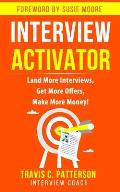 The Interview Activator: Land More Interviews, Get More Offers, & Make More Money
