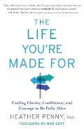 The Life You're Made For: Finding Clarity, Confidence, and Courage to Be Fully Alive