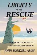 Liberty to the Rescue: How Liberety Can Get Us Out of the Mess We're In