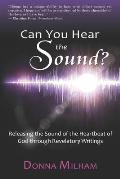 Can You Hear the Sound?: Releasing the Sound of the Heartbeat of God through Revelatory Writings